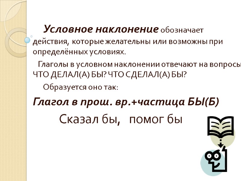 Условное наклонение обозначает      действия, которые желательны или возможны при